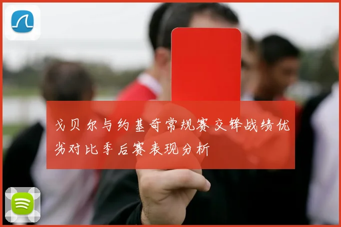 戈贝尔与约基奇常规赛交锋战绩优劣对比季后赛表现分析