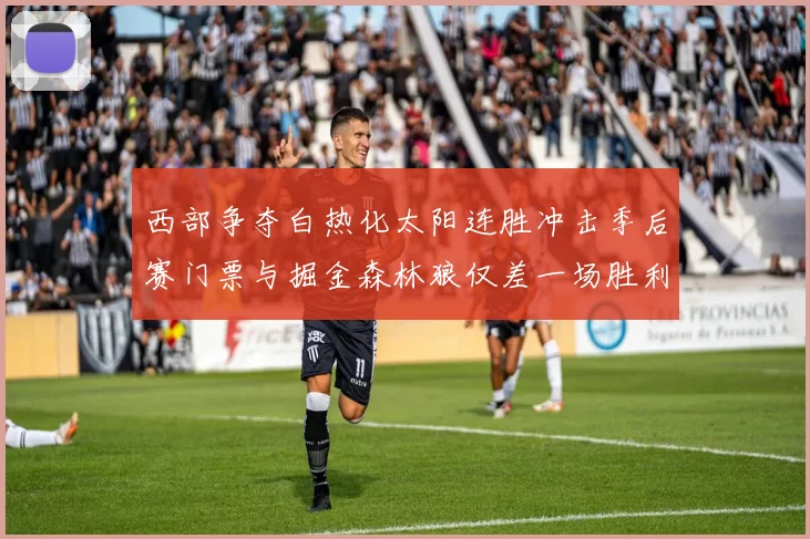 西部争夺白热化太阳连胜冲击季后赛门票与掘金森林狼仅差一场胜利