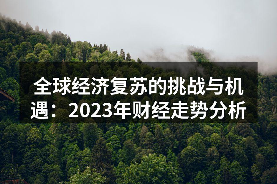 全球经济复苏的挑战与机遇：2023年财经走势分析